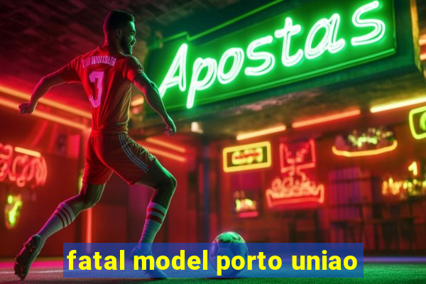 fatal model porto uniao